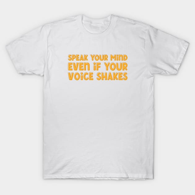 Speak Your Mind Even if Your Voice Shakes T-Shirt by Pridish